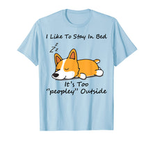 Load image into Gallery viewer, I like to stay in bed It&#39;s too peopley Corgi Dog Tshirt
