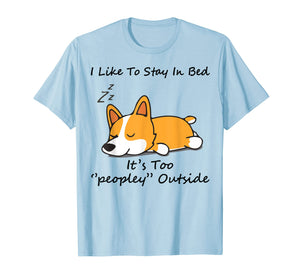 I like to stay in bed It's too peopley Corgi Dog Tshirt
