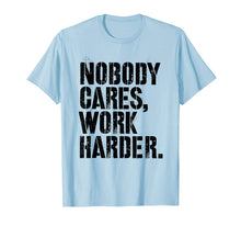 Load image into Gallery viewer, Nobody Cares Work Harder - Fitness Gift Motivational Workout T-Shirt
