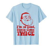 Load image into Gallery viewer, I'm so good Santa came TWICE T-Shirt Funny Christmas Meme
