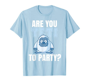 Are you Yeti to Party? Logo Party Funny Fun   Frase T-Shirt