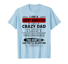 Load image into Gallery viewer, I Am A Lucky Daughter I Have A Crazy Dad Shirt
