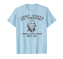 Load image into Gallery viewer, Crap that's due tomorrow jefferson 4th independence tshirt
