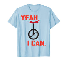 Load image into Gallery viewer, Funny Unicycling Shirt - Yeah I Can

