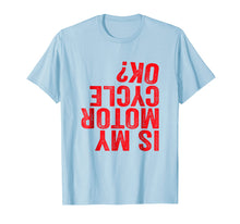 Load image into Gallery viewer, Is My Motorcycle OK? Funny Motor Cycle Biker Bike T-Shirt
