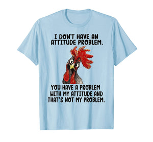 I Don't Have An Attitude Problem T-shirt Funny Chicken Tee