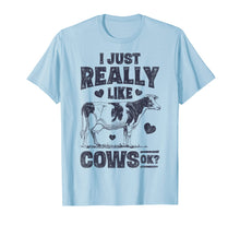 Load image into Gallery viewer, I Just Really Like Cows OK T shirt Cow Lover Farm Girls Gift
