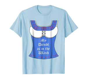 My Dirndl is in the Wash T-Shirt - Funny Oktoberfest Tee