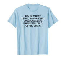 Load image into Gallery viewer, Why Be Racist When You Could Just Be Quiet TShirt-378292
