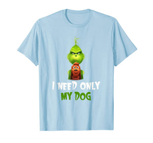 I Need Only My Dog Christmas Funny Gifts G.rinch T-Shirt-480765