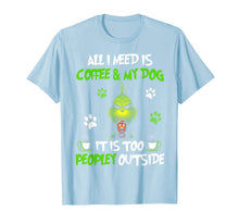 Load image into Gallery viewer, I Need Is Coffee and My Dog It Too Peopley Outside G.rinch T-Shirt-335579
