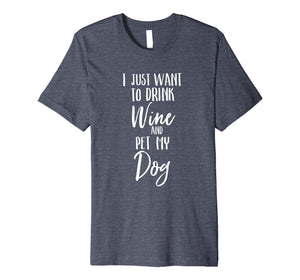 I Just Want To Drink Wine and Pet My Dog Pet Lover Shirt