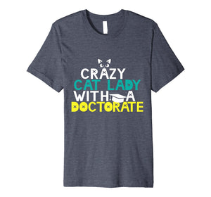 Crazy Cat Lady Doctorate Shirt Graduation Gift Phd EdD PsyD