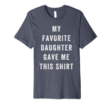 Load image into Gallery viewer, My Favorite Daughter Gave Me This Shirt Fathers Day Shirt
