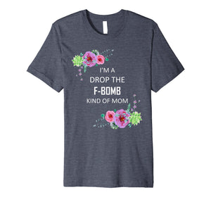 Im a Drop the F-Bomb kind of Mom Funny Saying Tshirt