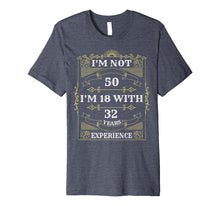 Load image into Gallery viewer, I&#39;m Not 50 I&#39;m 18 With 32 Years Experience T-Shirt
