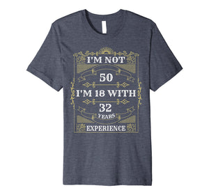 I'm Not 50 I'm 18 With 32 Years Experience T-Shirt