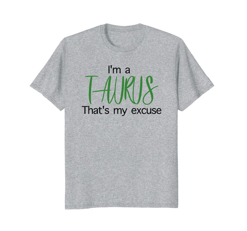Im A Taurus Thats My Excuse April Birthday Funny T-Shirt