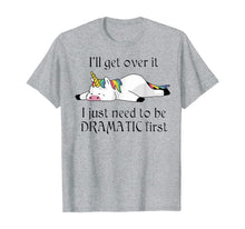 Load image into Gallery viewer, I'll Get Over It I Just Need To Be Dramatic First Unicorn T-Shirt
