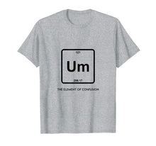 Load image into Gallery viewer, Um! Element Of Confusion Periodic Table T-Shirt Science Tee
