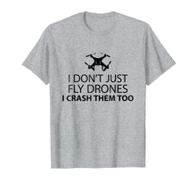 Load image into Gallery viewer, I Just Don&#39;t Fly Drone I Crash Them Too T-Shirt
