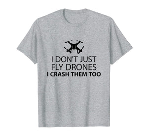 I Just Don't Fly Drone I Crash Them Too T-Shirt