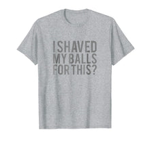Load image into Gallery viewer, Mens I Shaved My Balls for This T Shirt Men

