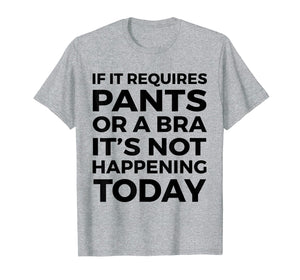 If It Requires Pants Or A Bra It's Not Happening Today