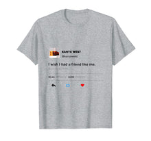 Load image into Gallery viewer, I wish I had a friend like me t-shirt from a tweet
