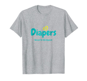 Diapers Not Just For Kids Anymore - T-Shirt