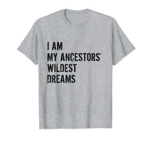 Load image into Gallery viewer, I Am My Ancestors Wildest Dreams Funny Gift Shirt
