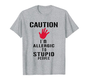 Caution I'm Allergic To Stupid People T-Shirts