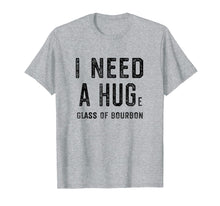 Load image into Gallery viewer, I Need a HUGe Glass of Bourbon Shirt | Funny Bourbon Gift
