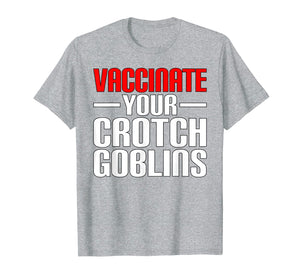Funny Pro Vaccination Vaccinate Your Crotch Goblins T-Shirt