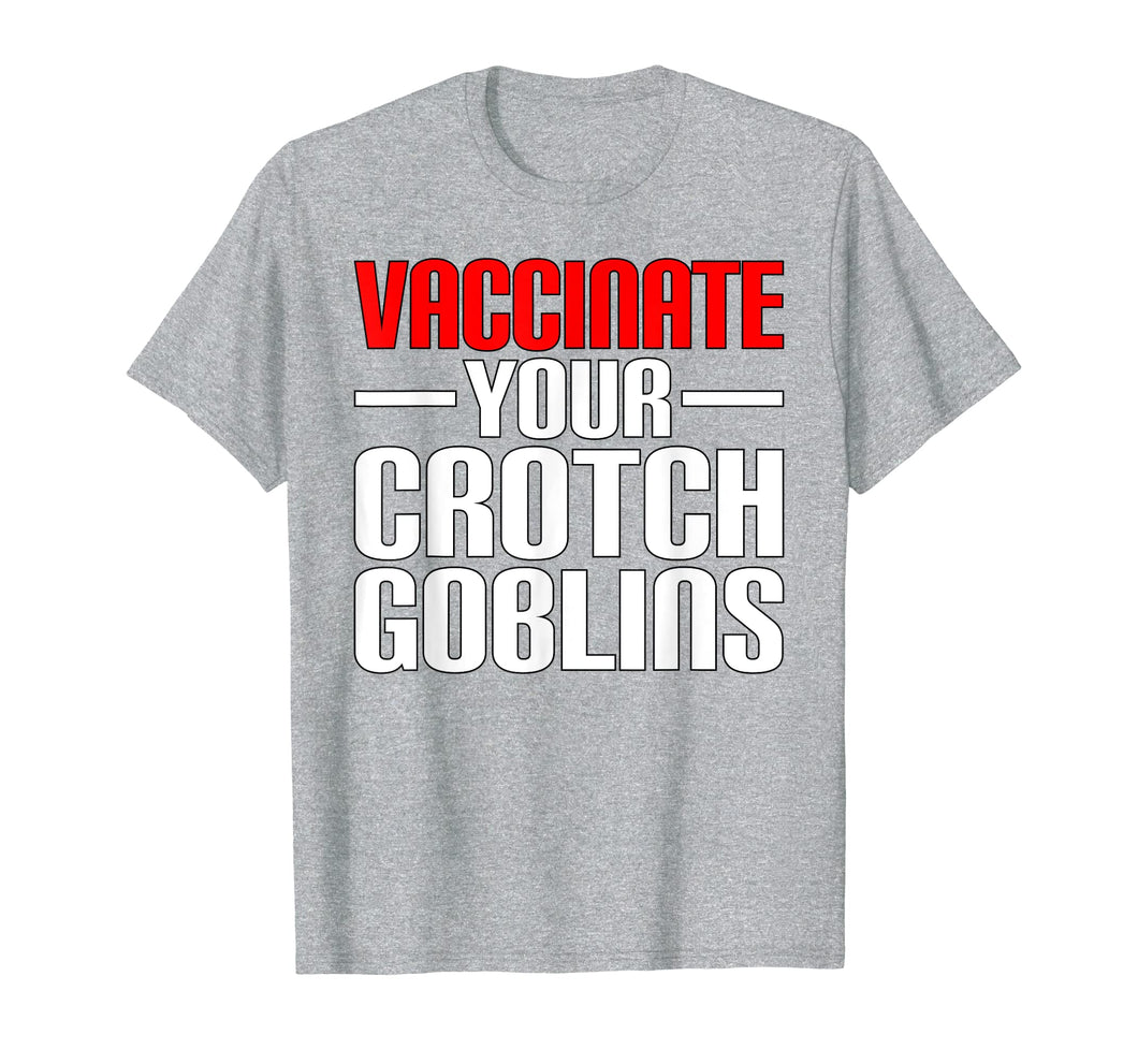 Funny Pro Vaccination Vaccinate Your Crotch Goblins T-Shirt