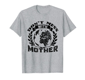 Earth Day Shirt - Don't Mess With Mother Tee Shirt