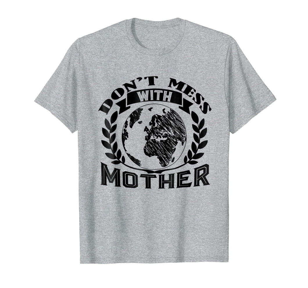 Earth Day Shirt - Don't Mess With Mother Tee Shirt