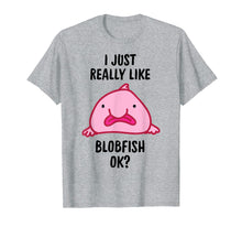 Load image into Gallery viewer, I Just Really Like Blobfish OK T-Shirt
