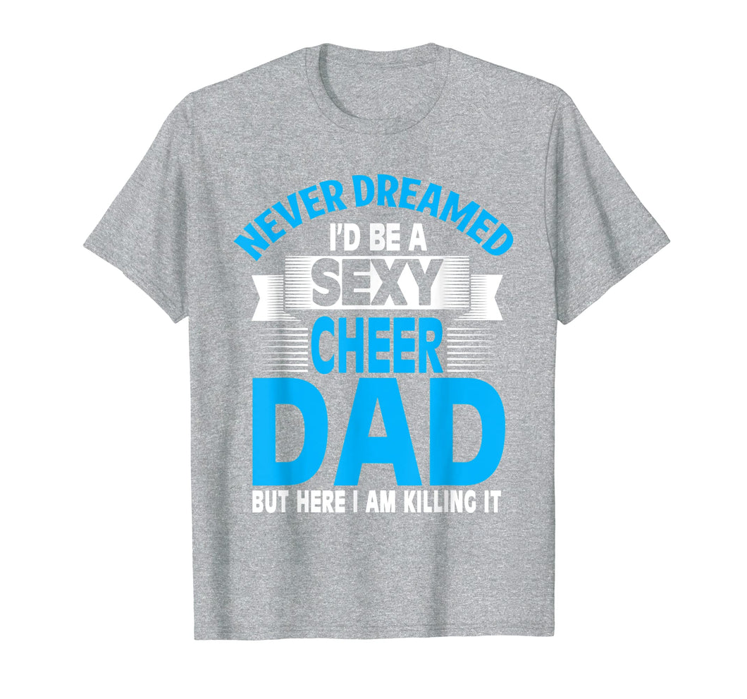 Funny Never Dreamed I'd Be A Sexy Cheer Dad T-Shirt