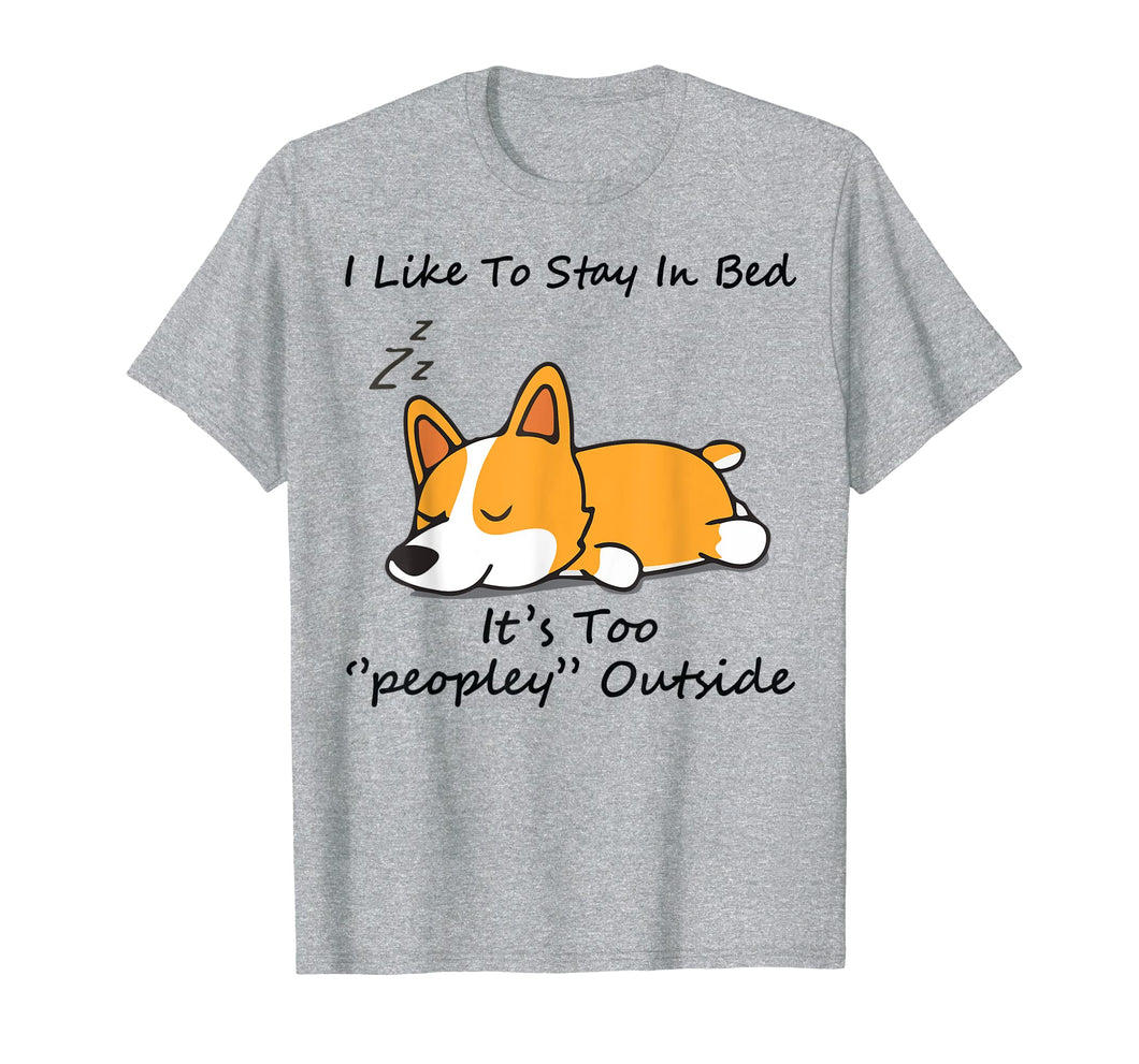 I like to stay in bed It's too peopley Corgi Dog Tshirt