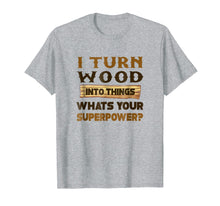 Load image into Gallery viewer, Men's I turn wood into things what's your superpower T shirt

