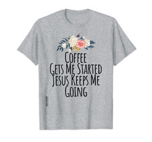 Load image into Gallery viewer, Coffee Gets Me Started Jesus Keeps Me Going Tshirt Flowers
