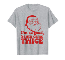 Load image into Gallery viewer, I'm so good Santa came TWICE T-Shirt Funny Christmas Meme
