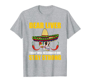 Dear Liver Today Will Be A Rough One Cinco De Mayo T Shirt