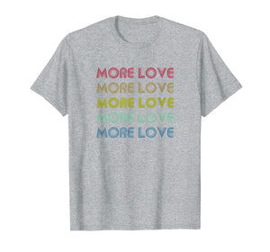 More Love Rainbow Inspirational Best Retro Gift T-Shirt