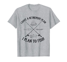 Load image into Gallery viewer, I Have A Retirement Plan I Plan To Fish Funny Dad Tee
