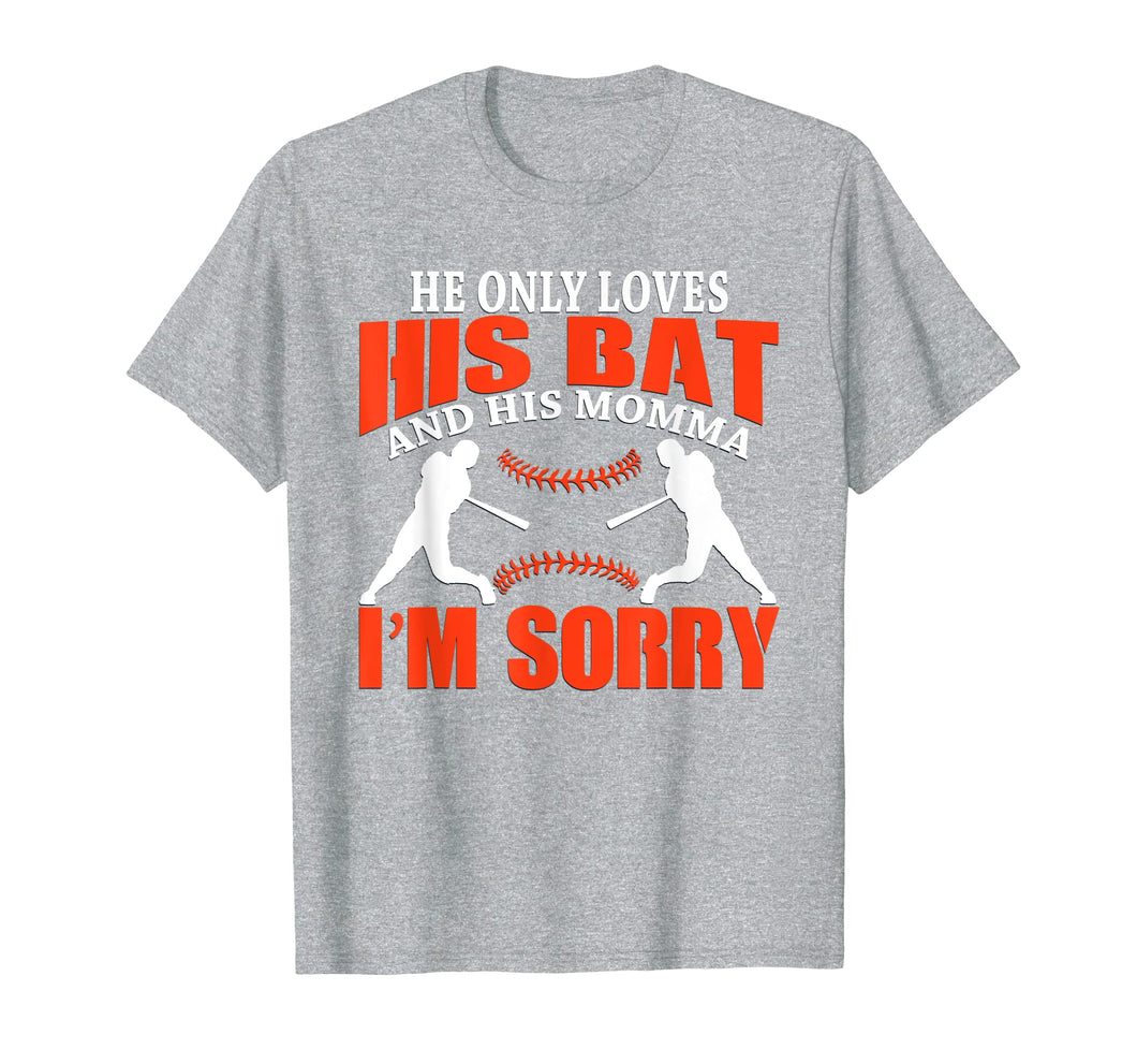 He Only Loves His Bat And His Momma I'm Sorry T-Shirt