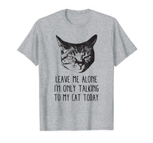 Load image into Gallery viewer, Leave me alone,I&#39;m only talking to my cat today, t-shirt

