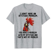 Load image into Gallery viewer, I Don&#39;t Have An Attitude Problem T-shirt Funny Chicken Tee
