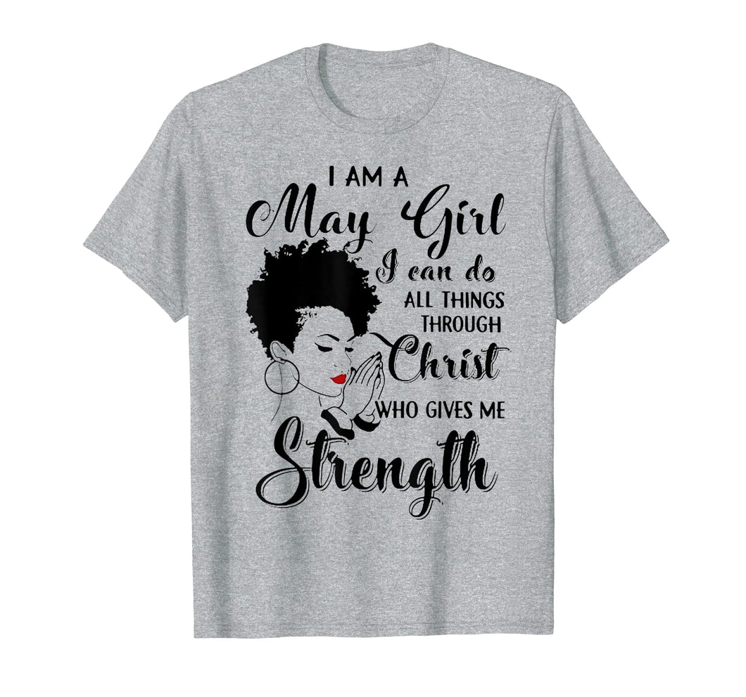 I am a May Girl I can do all things through Christ Tshirt